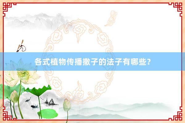 各式植物传播撒子的法子有哪些？