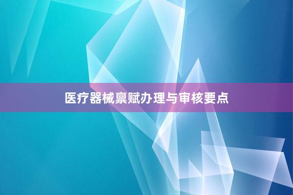 医疗器械禀赋办理与审核要点