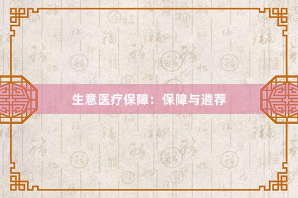 生意医疗保障：保障与遴荐