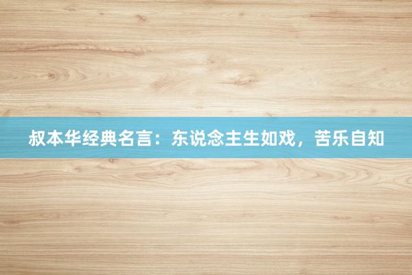 叔本华经典名言：东说念主生如戏，苦乐自知